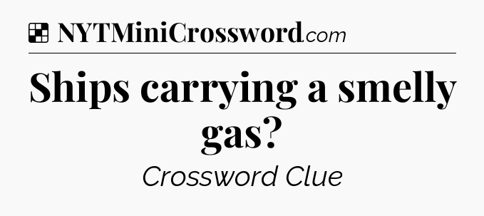 Solution: Ships carrying a smelly gas - NYT Crossword