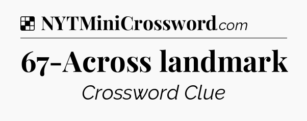 Solution: 67-Across landmark - NYT Crossword