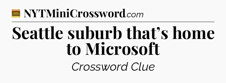 Seattle suburb that’s home to Microsoft - Eugene Sheffer Crossword