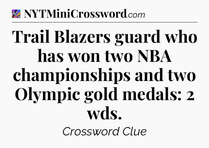 Trail Blazers guard who has won two NBA championships and two Olympic gold medals: 2 wds Crossword Clue