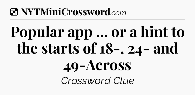Solution: Popular app ... or a hint to the starts of 18-, 24- and 49-Across - NYT Crossword