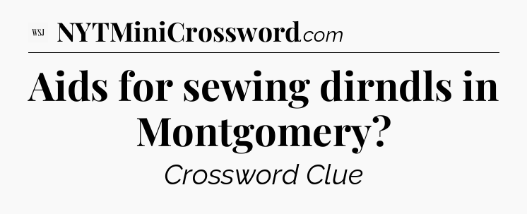 Aids for sewing dirndls in Montgomery - WSJ Crossword