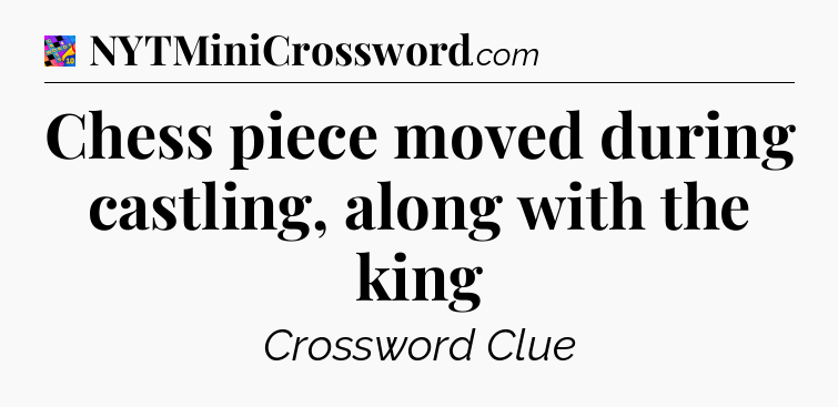 Chess piece moved during castling, along with the king Crossword Clue