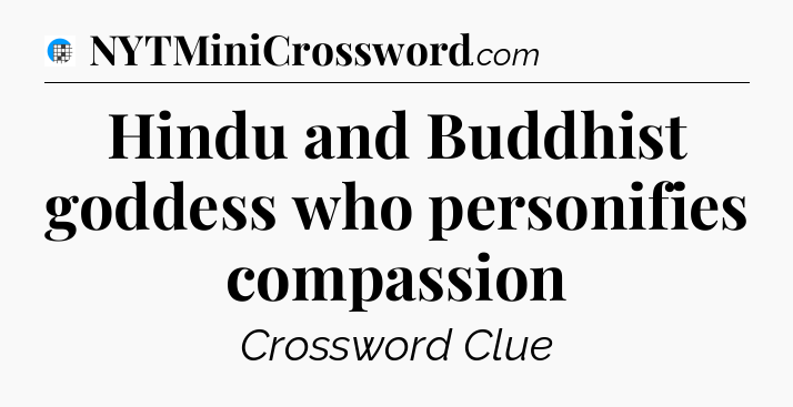 Hindu and Buddhist goddess who personifies compassion Crossword Clue