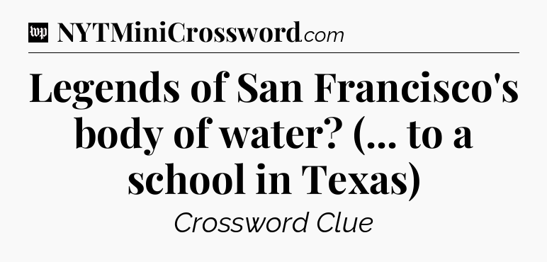 Legends of San Francisco's body of water? (... to a school in Texas) Crossword Clue