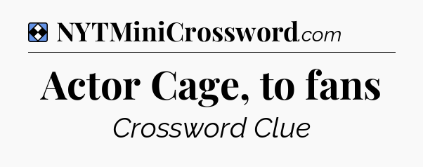 Solution: Actor Cage, to fans - NYT Mini Crossword