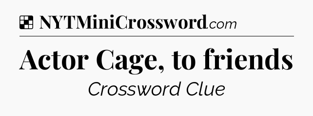 Solution: Actor Cage, to friends - NYT Crossword