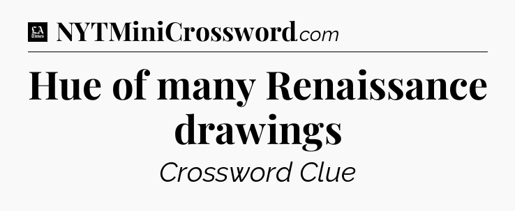 Hue of many Renaissance drawings - LA Times Crossword