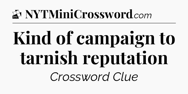 Kind of campaign to tarnish reputation - Daily Themed Classic Crossword