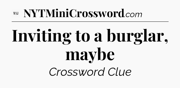 Inviting to a burglar, maybe - WSJ Crossword