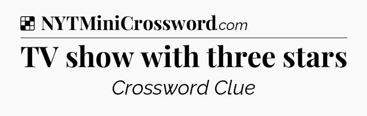 Solution: TV show with three stars - NYT Crossword