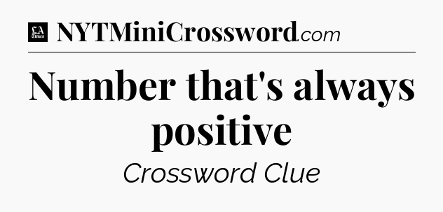 Number that's always positive - LA Times Crossword