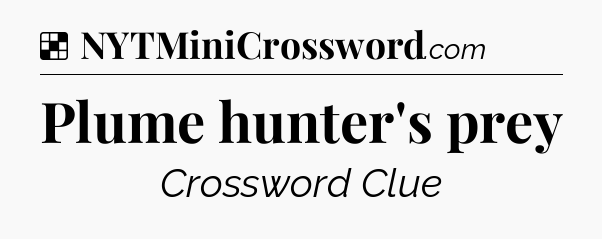 Solution: Plume hunter's prey - NYT Crossword