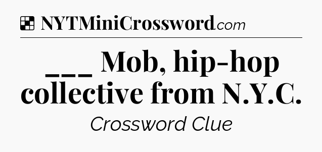 Solution: ___ Mob, hip-hop collective from N.Y.C - NYT Crossword