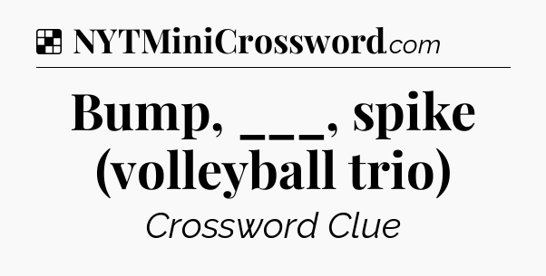 Solution: Bump, ___, spike (volleyball trio) - NYT Crossword