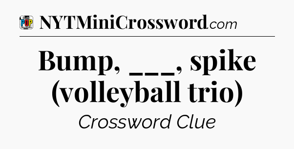 Bump, ___, spike (volleyball trio) Crossword Clue