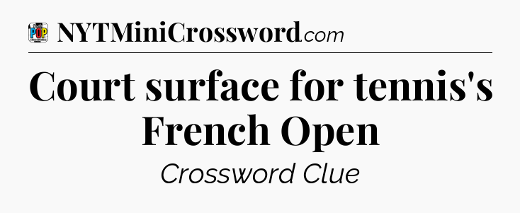 Court surface for tennis's French Open Crossword Clue
