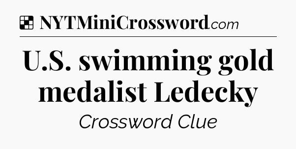 Solution: U.S. swimming gold medalist Ledecky - NYT Crossword