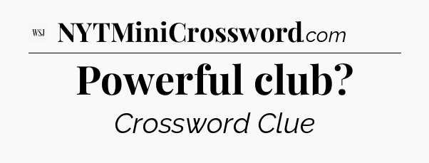 Powerful club - WSJ Crossword