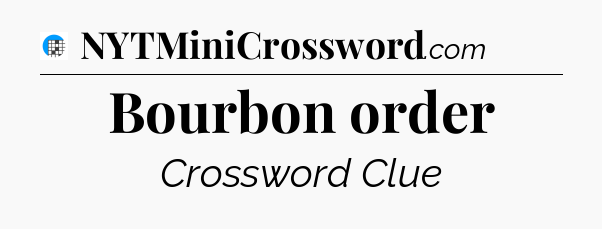 Bourbon order Crossword Clue