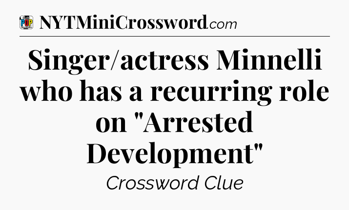 Singer/actress Minnelli who has a recurring role on 