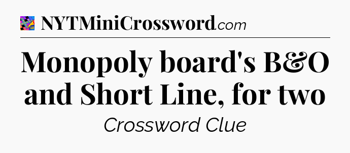 Monopoly board's B&O and Short Line, for two Crossword Clue