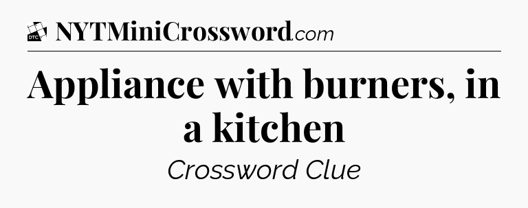 Appliance with burners, in a kitchen - Daily Themed Mini Crossword