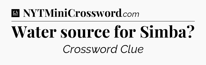 Water source for Simba - LA Times Crossword