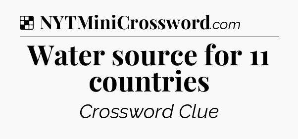 Solution: Water source for 11 countries - NYT Crossword