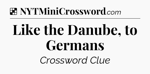 Solution: Like the Danube, to Germans - NYT Crossword