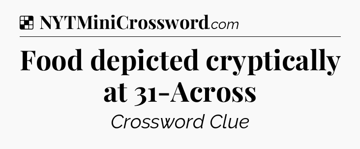 Solution: Food depicted cryptically at 31-Across - NYT Crossword