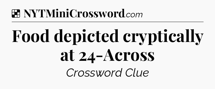 Solution: Food depicted cryptically at 24-Across - NYT Crossword
