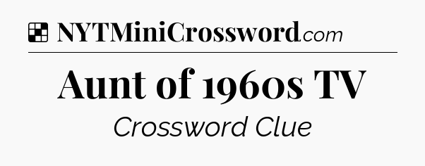 Solution: Aunt of 1960s TV - NYT Crossword