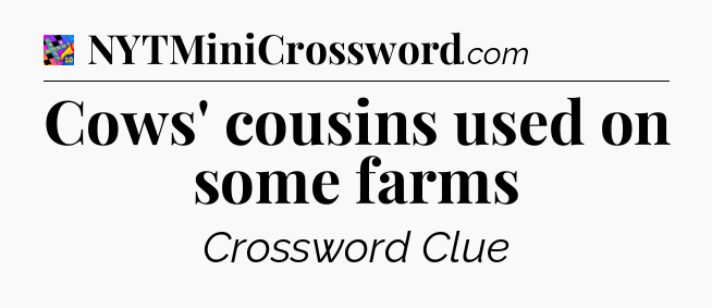 Cows' cousins used on some farms Crossword Clue