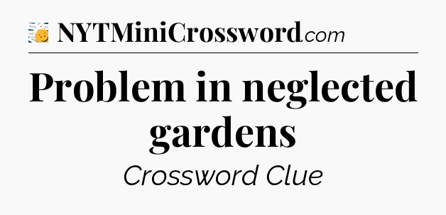Problem in neglected gardens - 7 Little Words
