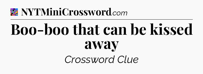 Boo-boo that can be kissed away Crossword Clue