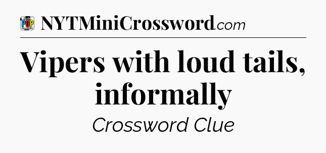 Vipers with loud tails, informally Crossword Clue