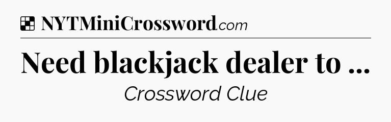 Solution: Need blackjack dealer to  - NYT Crossword
