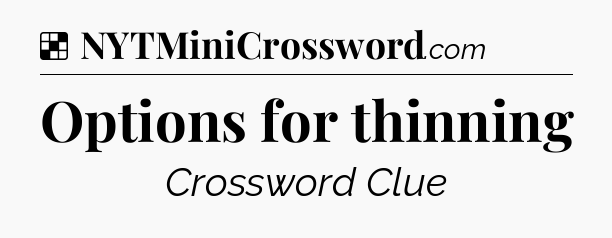 Solution: Options for thinning - NYT Crossword