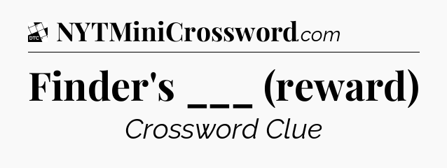 Finder's ___ (reward) - Daily Themed Classic Crossword