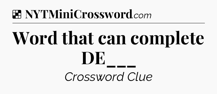 Solution: Word that can complete DE___ - NYT Crossword