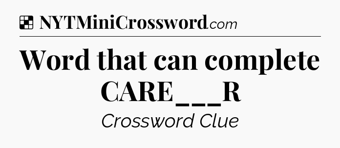 Solution: Word that can complete CARE___R - NYT Crossword