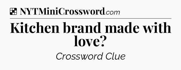 Solution: Kitchen brand made with love - NYT Crossword