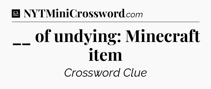 __ of undying: Minecraft item - LA Times Crossword