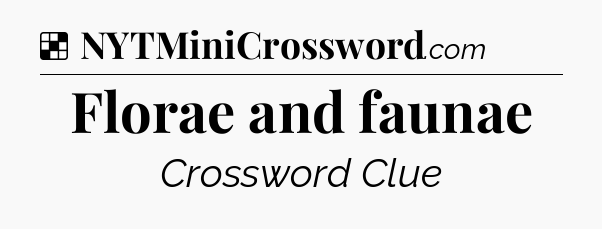 Solution: Florae and faunae - NYT Crossword