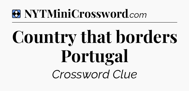 Solution: Country that borders Portugal - NYT Mini Crossword