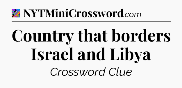Country that borders Israel and Libya Crossword Clue