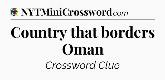 Country that borders Oman Crossword Clue