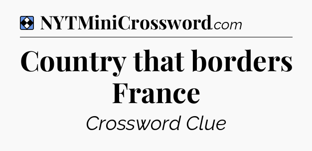Solution: Country that borders France - NYT Mini Crossword