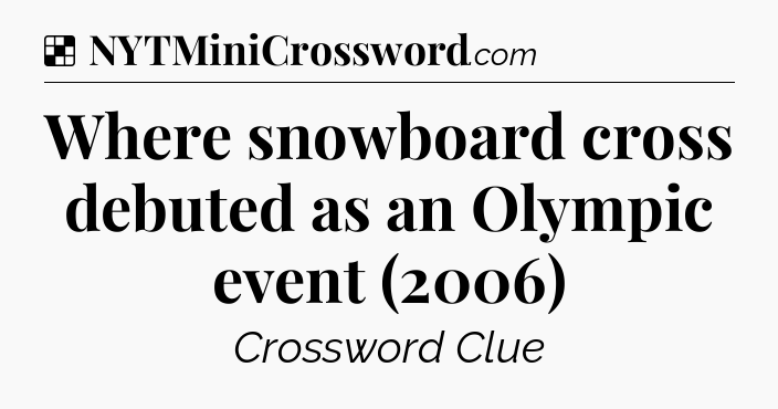 Solution: Where snowboard cross debuted as an Olympic event (2006) - NYT Crossword